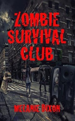 Zombie Survival Club: Who Will Live and Who Will Die During the Ultimate Game of Zombie Apocalpyse? 10 AmaZing Zombie Short Stories to Read - Dixon, Melanie