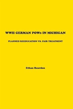 WWII German POWS In Michigan: Planned Reeducation vs. Fair Treatment - Reardon, Ethan