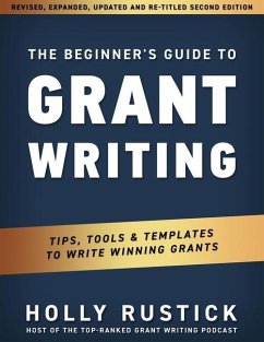 The Beginner's Guide to Grant Writing: Tips, Tools, & Templates to Write Winning Grants - Rustick, Holly