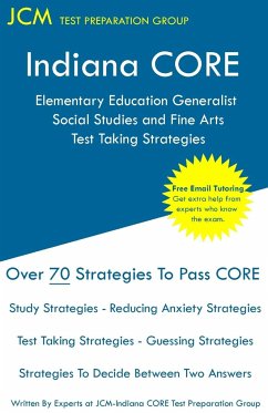 Indiana CORE Elementary Education Generalist Social Studies and Fine Arts - Test Taking Strategies - Test Preparation Group, Jcm-Indiana Core