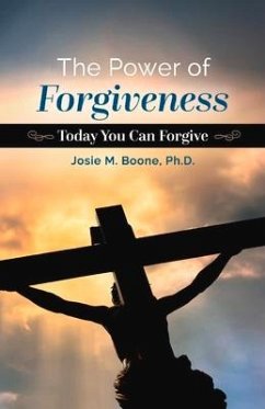The Power of Forgiveness: Today You Can Forgive - Boone, Josie M.