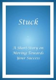 Stuck - A Short Story on Moving Towards Your Success