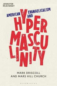 American Evangelicalism and Hypermasculinity: Mark Driscoll and Mars Hill Church - Mckinney, Jennifer