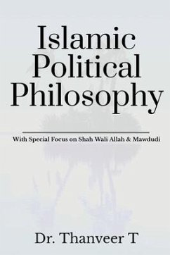 Islamic Political Philosophy: With Special Focus on Shah Wali Allah & Mawdudi - Thanveer T.
