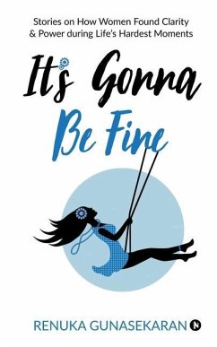 It's Gonna Be Fine: Stories on How Women Found Clarity & Power during Life's Hardest Moments - Renuka Gunasekaran