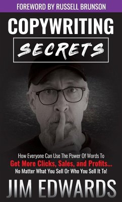 Copywriting Secrets: How Everyone Can Use the Power of Words to Get More Clicks, Sales, and Profits...No Matter What You Sell or Who You Se - Edwards, Jim