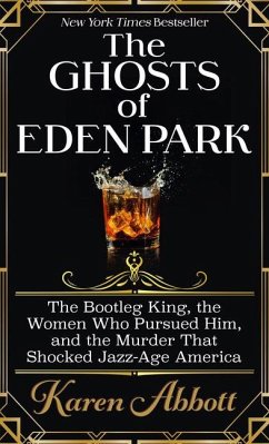 The Ghosts of Eden Park: The Bootleg King, the Women Who Pursued Him, and the Murder That Shocked Jazz-Age America - Abbott, Karen