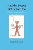 Healthy People Get Cancer, too: For the Patient, Advocate, Caretaker (One or all, this will help!)