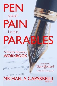 Pen Your Pain Into Parables: A Tool for Recovery-Workbook - Caparrelli, Michael A.