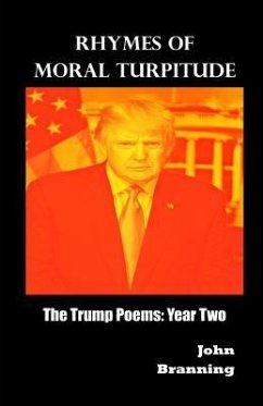 Rhymes of Moral Turpitude: The Trump Poems: Year Two - Branning, John