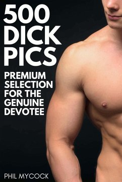 500 Dick Pics Premium Selection for the Genuine Devotee - Mycock, Phil