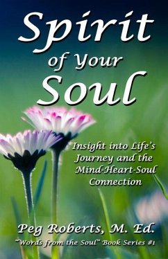 Spirit of Your Soul: Insight into Life's Journey and the Mind-Heart-Soul Connection - Roberts M. Ed, Peg