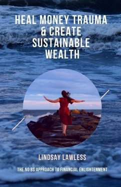 Heal Money Trauma & Create Sustainable Wealth: The No BS Approach to Financial Enlightenment - Lawless, Lindsay