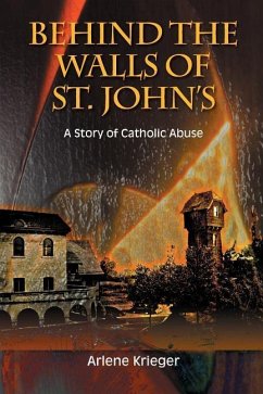 Behind the Walls of St. John's: A Story of Catholic Abuse - Krieger, Arlene