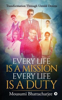 Every Life Is a Mission Every Life Is a Duty: Transformation through untold desires - Mousumi Bhattacharjee