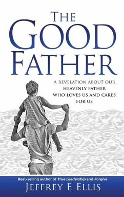 The Good Father: A Revelation of Our Heavenly Father Who Loves Us and Cares For Us - Ellis, Jeffrey E.