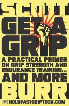 Get a Grip: A Practical Primer on Grip Strength and Endurance Training... and More - Burr, Scott