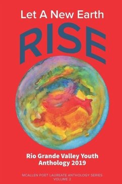 Let A New Earth Rise: Rio Grande Valley Youth Anthology: A McAllen Poet Laureate Anthology Volume II 2019 - Vidaurre, Edward; Gomez, Rodney; Suarez, Priscilla Celina