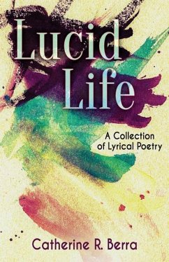 Lucid Life: A Collection of Lyrical Poetry - Berra, Catherine R.