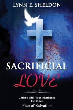 Sacrificial Love: Christ's Will, Your Inheritance The Entire Plan of Salvation - Sheldon, Lynn