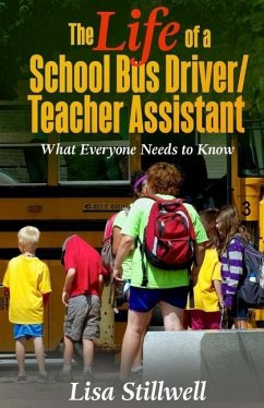 The Life of a School Bus Driver/ Teacher Assistant: What Everyone Needs to Know - Stillwell, Lisa