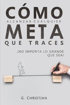 Cómo alcanzar cualquier meta que traces: ¡No importa lo grande que sea! - Christian, G.