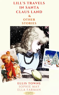 Lill's Travels in Santa Claus Land & Other Stories (eBook, ePUB) - Towne, Ellis; May, Sophie; Farman, Ella; Towne, Ellis; May, Sophie; Farman, Ella