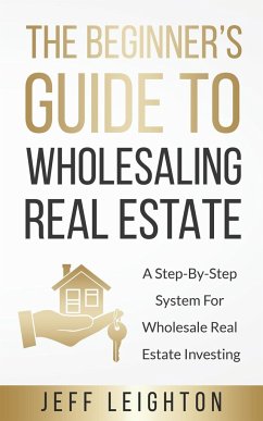 The Beginner's Guide To Wholesaling Real Estate - Leighton, Jeff