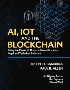 Ai, Iot and the Blockchain: Using the Power of Three to Create Business, Legal and Technical Solutions - Bambara, Joseph; Espinosa, Ron; Wolff, Steven