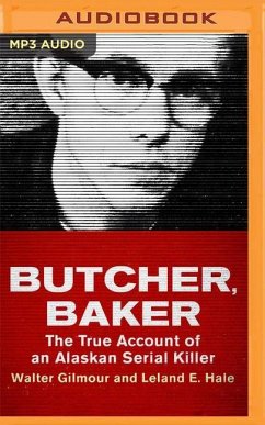 Butcher, Baker: The True Account of an Alaskan Serial Killer - Gilmour, Walter; Hale, Leland E.