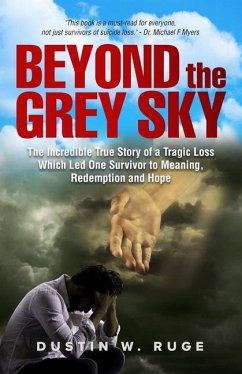 Beyond the Grey Sky: The Incredible True Story of a Tragic Loss Which Led One Survivor to Meaning, Redemption and Hope - Ruge, Dustin W.