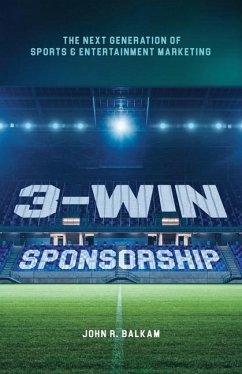 3-Win Sponsorship: The Next Generation of Sports and Entertainment Marketing - Balkam, John R.