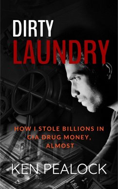 Dirty Laundry: How I Stole Billions in CIA Drug Money, Almost (eBook, ePUB) - Pealock, Ken