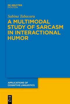 A Multimodal Study of Sarcasm in Interactional Humor (eBook, PDF) - Tabacaru, Sabina