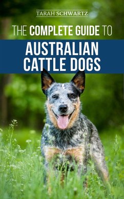 The Complete Guide to Australian Cattle Dogs (eBook, ePUB) - Schwartz, Tarah