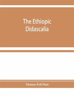 The Ethiopic Didascalia; or, the Ethiopic version of the Apostolical constitutions, received in the church of Abyssinia - Pell Platt, Thomas