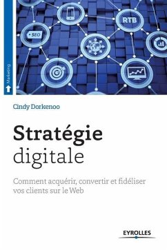 Stratégie digitale: Comment acquérir, convertir et fidéliser vos clients sur le Web - Dorkenoo, Cindy