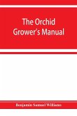 The orchid-grower's manual, containing descriptions of the best species and varieties of orchidaceous plants in cultivation