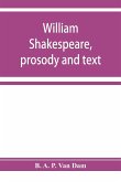 William Shakespeare, prosody and text; an essay in criticism, being an introduction to a better editing and a more adequate appreciation of the works of the Elizabethan poets