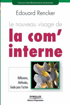 Le nouveau visage de la com' interne: Réflexions, Méthodes, Guide pour l'action - Rencker, Edouard