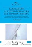 La Relazione Al Centro Della Cura del Trauma Psichico: Il ragionamento clinico in psicotraumatologia integrato con l'orientamento sistemico-relazional