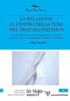 La Relazione Al Centro Della Cura del Trauma Psichico: Il ragionamento clinico in psicotraumatologia integrato con l'orientamento sistemico-relazional - Toscani, Tullia