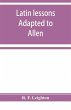 Latin lessons adapted to Allen and... - Bild 1