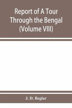 Report of A Tour Through the Bengal Provinces of Patna, Gaya, Mongir, and Bhagalpur; The Santal Parganas, Manbhum, Singhbhum, and Birbhum; Bankura, Raniganj, Bardwan, and Hughli in 1872-73 (Volume VIII) - D. Beglar, J.
