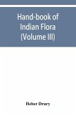 Hand-book of Indian flora; being a guide to all the flowering plants hitherto described as indigenous to the continent of India (Volume III)
