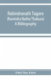 Rabindranath Tagore (Ravi&#772;ndra Na&#772;tha Tha&#772;kura); a bibliography