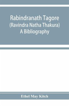 Rabindranath Tagore (Ravīndra Nātha Thākura); a bibliography - May Kitch, Ethel