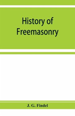 History of freemasonry from its rise down to the present day - G. Findel, J.