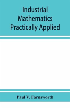 Industrial mathematics practically applied; an instruction and reference book for students in manual training, industrial and technical schools, and for home study - V. Farnsworth, Paul