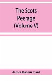 The Scots peerage; founded on Wood's edition of Sir Robert Douglas's peerage of Scotland; containing an historical and genealogical account of the nobility of that kingdom (Volume V)